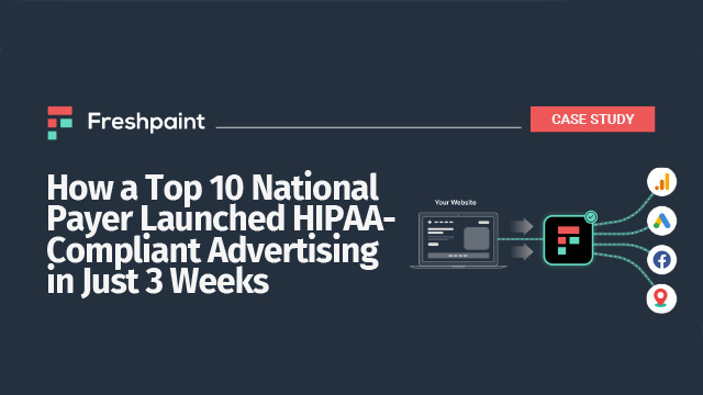 How a Top 10 National Payer Launched HIPAA-Compliant Advertising in Just 3 Weeks